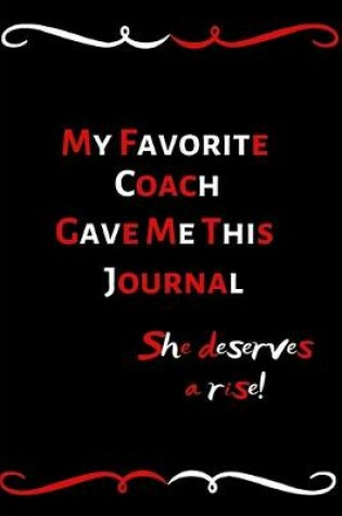 Cover of My Favorite Coach Gave Me This Journal She Deserves A Rise!