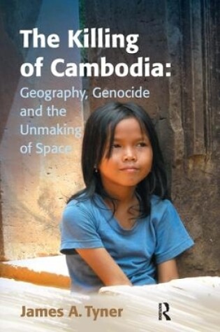 Cover of The Killing of Cambodia: Geography, Genocide and the Unmaking of Space