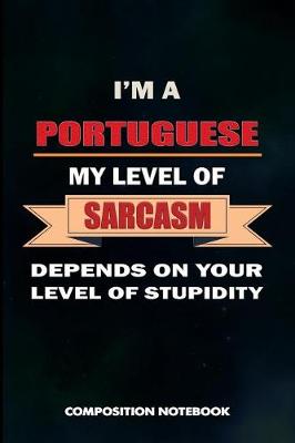 Book cover for I Am a Portuguese My Level of Sarcasm Depends on Your Level of Stupidity