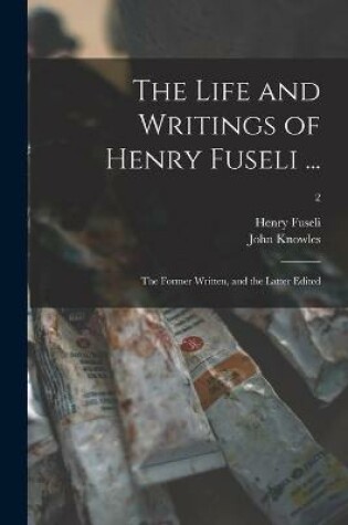 Cover of The Life and Writings of Henry Fuseli ...