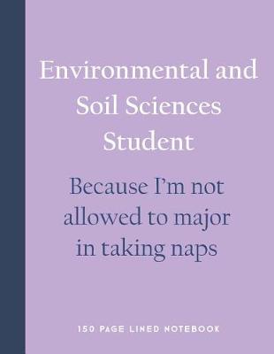 Book cover for Environmental and Soil Sciences Student - Because I'm Not Allowed to Major in Taking Naps