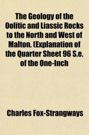 Cover of The Geology of the Oolitic and Liassic Rocks to the North and West of Malton. (Explanation of the Quarter Sheet 96 S.E. of the One-Inch