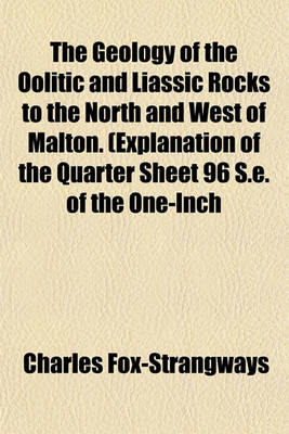 Book cover for The Geology of the Oolitic and Liassic Rocks to the North and West of Malton. (Explanation of the Quarter Sheet 96 S.E. of the One-Inch