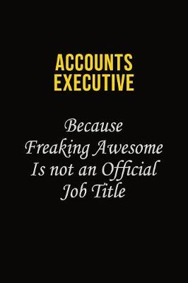 Book cover for Accounts Executive Because Freaking Awesome Is Not An Official Job Title