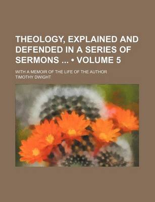 Book cover for Theology, Explained and Defended in a Series of Sermons (Volume 5); With a Memoir of the Life of the Author