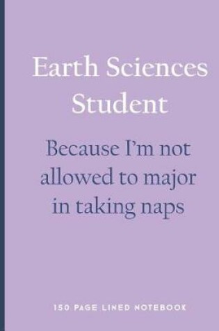 Cover of Earth Sciences Student - Because I'm Not Allowed to Major in Taking Naps
