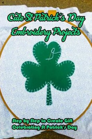 Cover of Cute St Patrick's Day Embroidery Projects