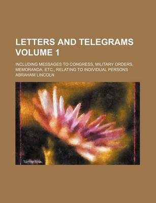 Book cover for Letters and Telegrams Volume 1; Including Messages to Congress, Military Orders, Memoranda, Etc., Relating to Individual Persons