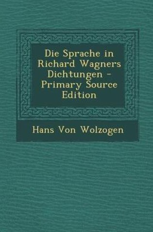 Cover of Die Sprache in Richard Wagners Dichtungen - Primary Source Edition