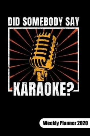 Cover of Did Somebody Say Karaoke? Weekly Planner 2020