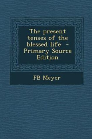 Cover of The Present Tenses of the Blessed Life - Primary Source Edition