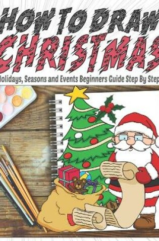 Cover of How To Draw Christmas Holidays, Seasons and Events Beginners Guide Step By Step