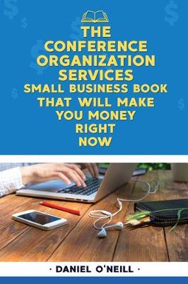 Book cover for The Conference Organization Services Small Business Book That Will Make You Mone