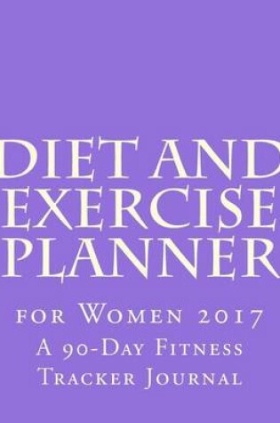 Cover of Diet and Exercise Planner for Women 2017