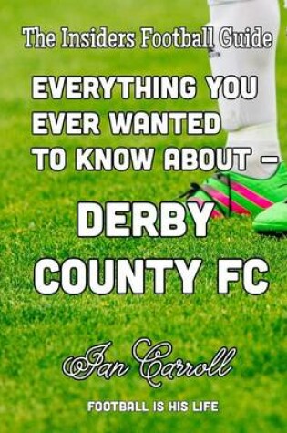 Cover of Everything You Ever Wanted to Know About - Derby County FC
