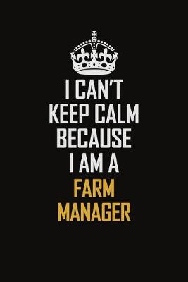 Book cover for I Can't Keep Calm Because I Am A Farm Manager