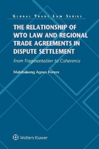 Cover of The Relationship of WTO Law and Regional Trade Agreements in Dispute Settlement: From Fragmentation to Coherence