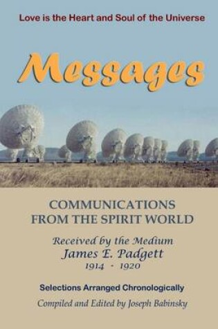 Cover of Messages : Communications From The Spirit World, Received by the Medium James E. Padgett 1914 - 1820, Love is the Heart and Soul of the Universe