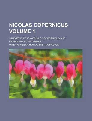 Book cover for Nicolas Copernicus; Studies on the Works of Copernicus and Biographical Materials Volume 1