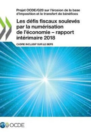 Cover of Projet OCDE/G20 sur l'érosion de la base d'imposition et le transfert de bénéfices Les défis fiscaux soulevés par la numérisation de l'économie - rapport intérimaire 2018