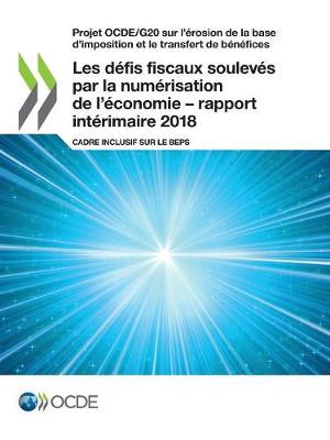 Book cover for Projet OCDE/G20 sur l'�rosion de la base d'imposition et le transfert de b�n�fices Les d�fis fiscaux soulev�s par la num�risation de l'�conomie - rapport int�rimaire 2018