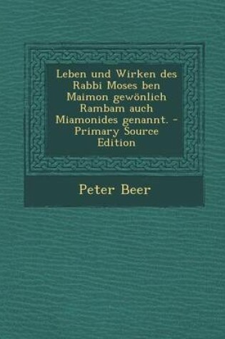 Cover of Leben Und Wirken Des Rabbi Moses Ben Maimon Gewonlich Rambam Auch Miamonides Genannt.