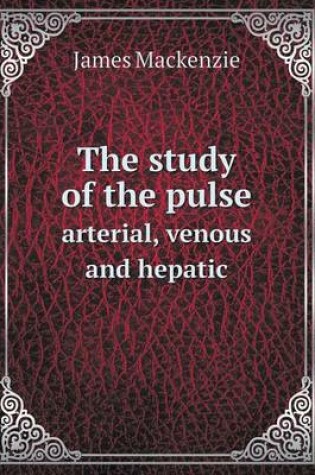 Cover of The Study of the Pulse Arterial, Venous and Hepatic