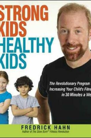 Cover of Strong Kids, Healthy Kids: The Revolutionary Program for Increasing your Childs Fitness in 30 Minutes a Week