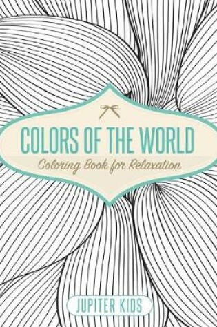 Cover of Colors of the World - Coloring Book for Relaxation