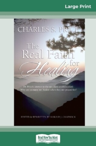 Cover of The Real Faith for Healing (16pt Large Print Edition)