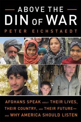 Book cover for Above the Din of War: Afghans Speak about Their Lives, Their Country, and Their Future?and Why America Should Listen