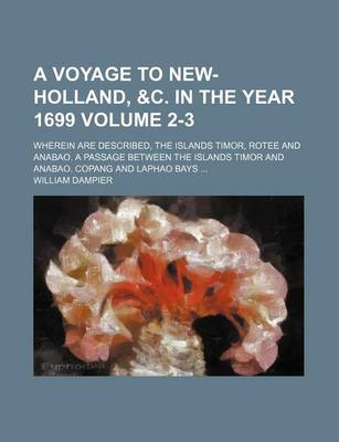 Book cover for A Voyage to New-Holland, &C. in the Year 1699 Volume 2-3; Wherein Are Described, the Islands Timor, Rotee and Anabao. a Passage Between the Islands