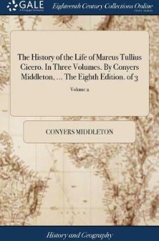Cover of The History of the Life of Marcus Tullius Cicero. In Three Volumes. By Conyers Middleton, ... The Eighth Edition. of 3; Volume 2