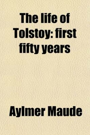 Cover of The Life of Tolstoy (Volume 1); First Fifty Years
