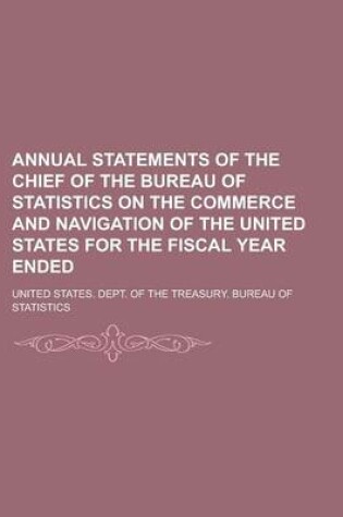 Cover of Annual Statements of the Chief of the Bureau of Statistics on the Commerce and Navigation of the United States for the Fiscal Year Ended