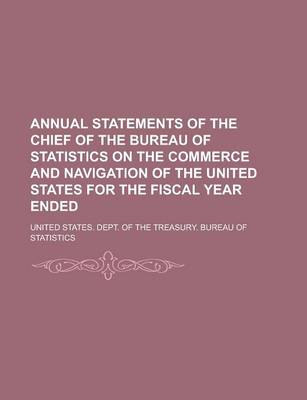 Book cover for Annual Statements of the Chief of the Bureau of Statistics on the Commerce and Navigation of the United States for the Fiscal Year Ended