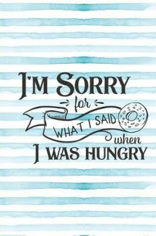 Cover of I'm Sorry for What I Said When I Was Hungry