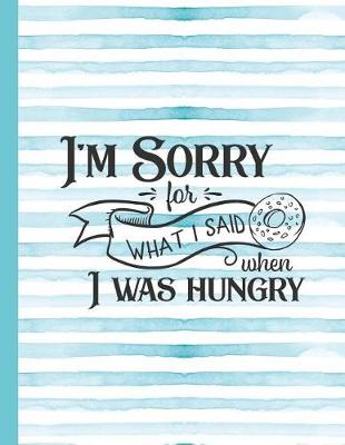 Cover of I'm Sorry for What I Said When I Was Hungry