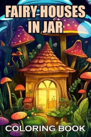 Cover of Fairy Houses In Jar Coloring Book For Adults
