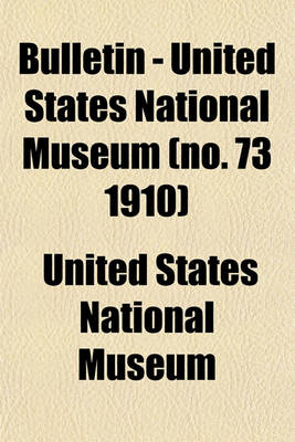Book cover for Bulletin - United States National Museum (No. 73 1910)