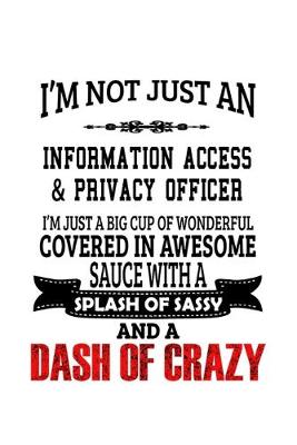 Book cover for I'm Not Just An Information Access & Privacy Officer I'm Just A Big Cup Of Wonderful