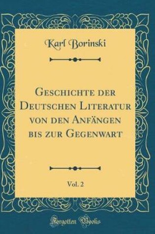 Cover of Geschichte Der Deutschen Literatur Von Den Anfängen Bis Zur Gegenwart, Vol. 2 (Classic Reprint)