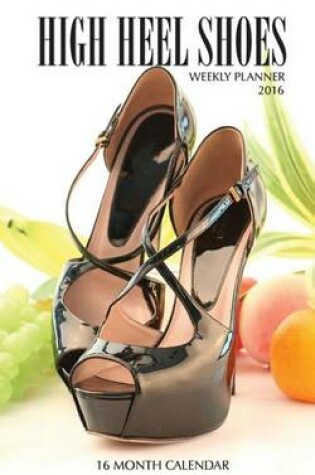 Cover of High Heel Shoes Weekly Planner 2016