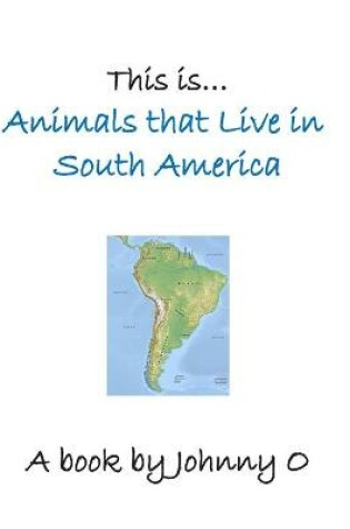Cover of This is... Animals that Live in South America