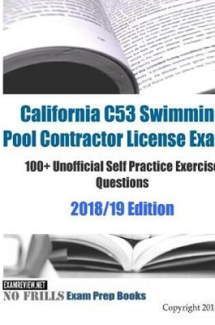 Cover of California C53 Swimming Pool Contractor License Exam 100+ Unofficial Self Practice Exercise Questions 2018/19 Edition