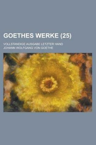 Cover of Goethes Werke (25); Vollstandige Ausgabe Letzter Hand