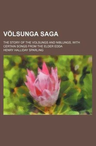 Cover of Volsunga Saga; The Story of the Volsungs and Niblungs, with Certain Songs from the Elder Edda