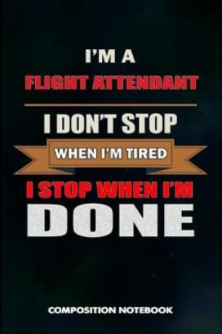 Cover of I Am a Flight Attendant I Don't Stop When I Am Tired I Stop When I Am Done