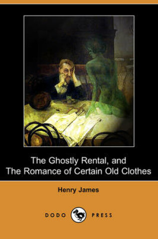 Cover of The Ghostly Rental, and the Romance of Certain Old Clothes (Dodo Press)