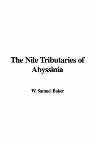 Cover of The Nile Tributaries of Abyssinia